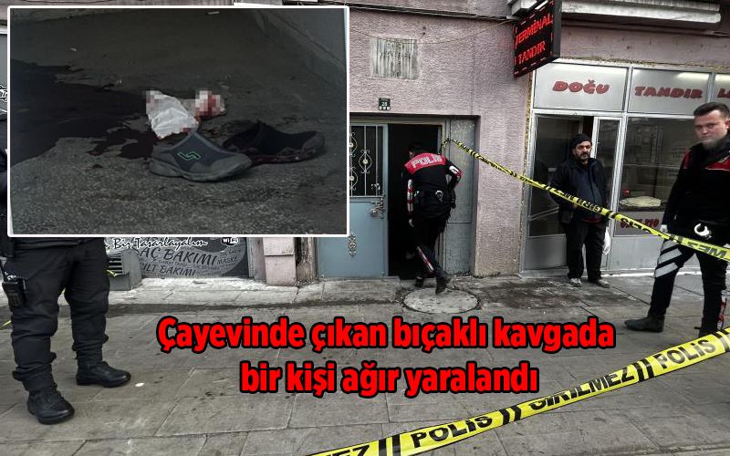 Çayevinde çıkan bıçaklı kavgada bir kişi ağır yaralandı