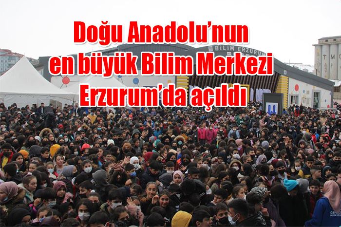 Doğu Anadolu’nun en büyük Bilim Merkezi Erzurum’da açıldı