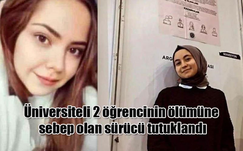 Üniversiteli 2 öğrencinin ölümüne sebep olan sürücü tutuklandı