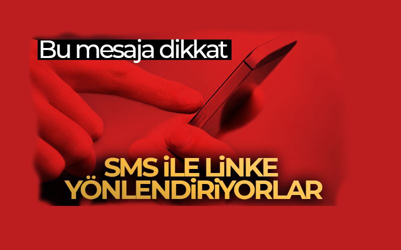 Bu mesaja dikkat; SMS ile linke yönlendiriyorlar