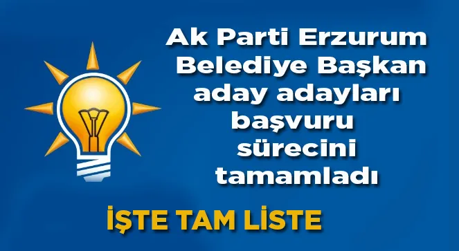 Ak Parti  Erzurum Belediye Başkan aday adayları başvuru  sürecini tamamladı