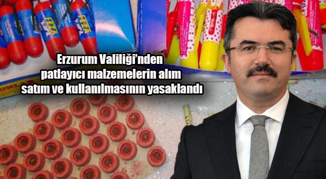 Erzurum Valiliği’nden patlayıcı malzemelerin alım satım ve kullanılmasının yasaklanmasıyla ilgili açıklama