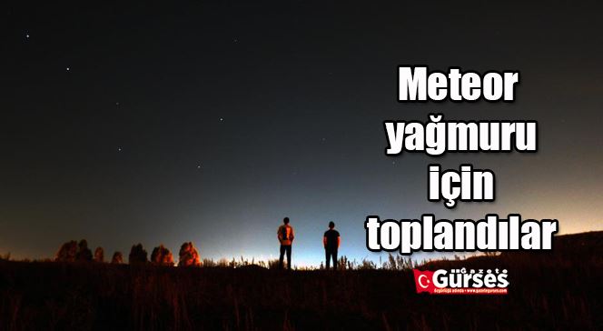 Meteor yağmuru için toplandılar