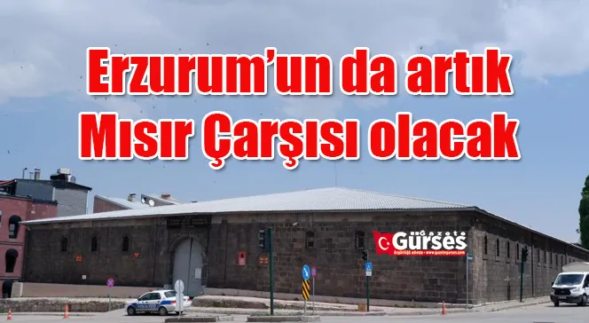 Erzurum’un da artık Mısır Çarşısı olacak