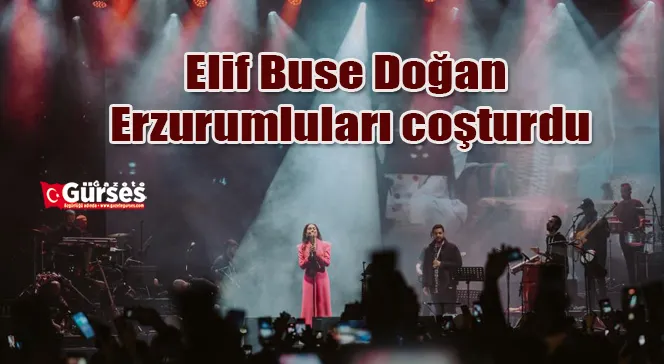 Elif Buse Doğan Erzurumluları coşturdu