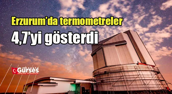 Erzurum’da termometreler 4,7’yi gösterdi