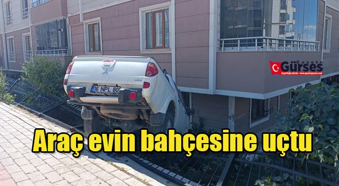 Araç evin bahçesine uçtu