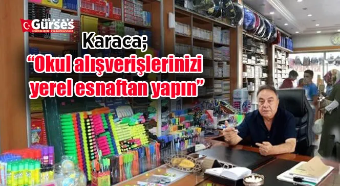 Karaca; “Okul alışverişlerinizi yerel esnaftan yapın”