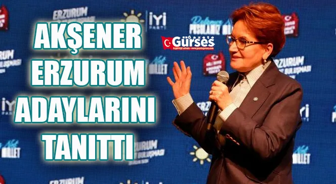 Akşener, Erzurum Büyükşehir Belediye Başkan adayını açıkladı