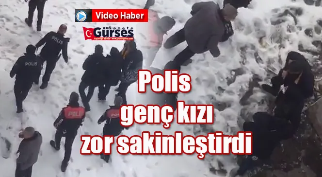 Polis genç kızı zor sakinleştirdi