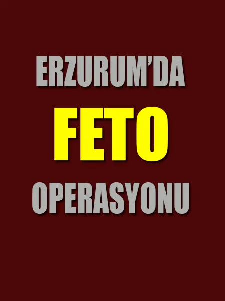 Erzurum’da FETÖ operasyonu