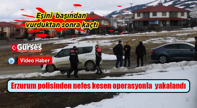 Erzurum polisinden nefes kesen operasyon