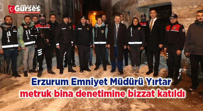 Yırtar metruk bina denetimine bizzat katıldı