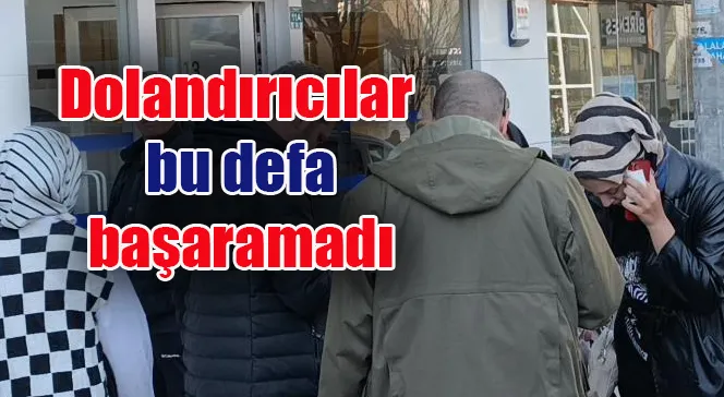 Dolandırıcılar bu defa başaramadı