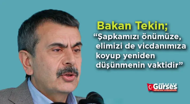 Bakan Tekin; “Şapkamızı önümüze, elimizi de vicdanımıza koyup yeniden düşünmenin vaktidir”