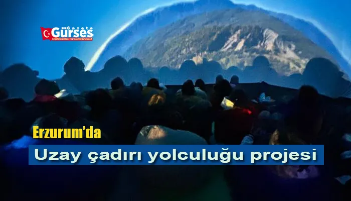 Erzurum’da ‘Uzay çadırı yolculuğu’ projesi