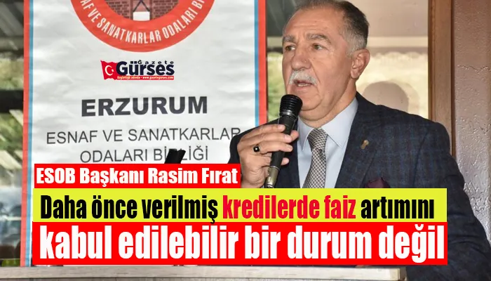 ESOB Başkanı Rasim Fırat, esnafa verilen kredide faiz yükseltilmesine tepki gösterdi