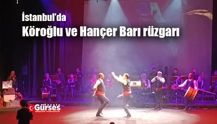 İstanbul’da Köroğlu ve Hançer Barı rüzgarı esti