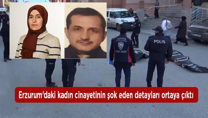 Erzurum’daki kadın cinayetinin şok eden detayları ortaya çıktı
