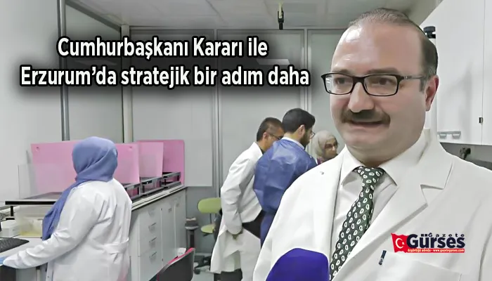 Cumhurbaşkanı Kararı ile Erzurum’da stratejik bir adım daha