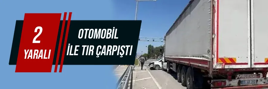 Otomobil ile tır çarpıştı: 2 yaralı