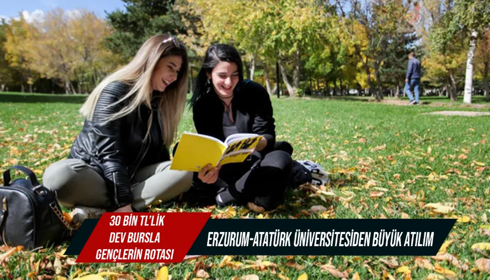 30 bin TL’lik dev bursla gençlerin rotası Erzurum-Atatürk Üniversitesi’nden büyük atılım
