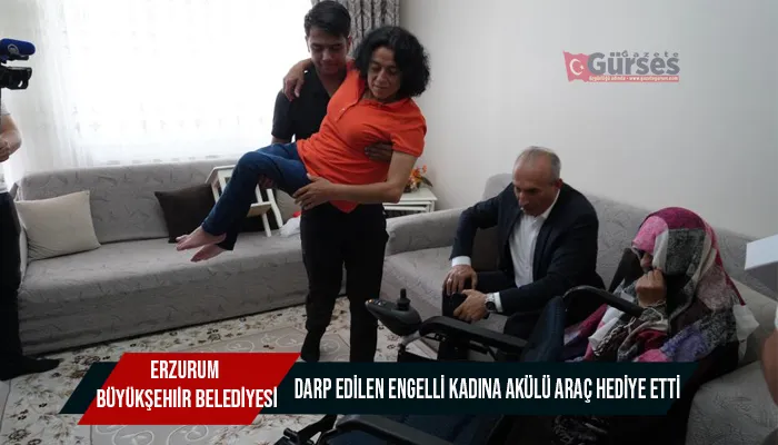 Erzurum Büyükşehir Belediyesi, darp edilen engelli kadına akülü araç hediye etti