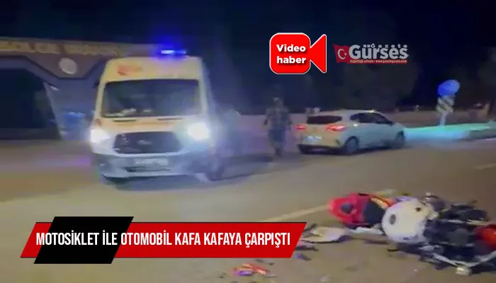 Motosiklet ile otomobil kafa kafaya çarpıştı
