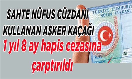SAHTE NÜFUS CÜZDANI KULLANAN ASKER KAÇAGI GENCE 1 YIL 8 AY HAPIS CEZASI