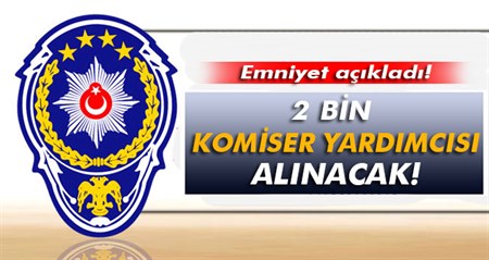 Emniyet Genel Müdürlügü 2 bin komiser yardimcisi alacak!