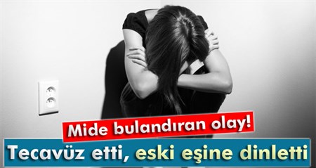 Eski esinin arkadasina tecavüz etti