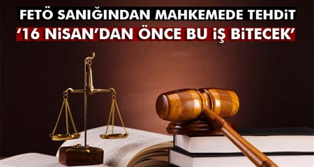 FETÖ sanigindan mahkemede tehdit!