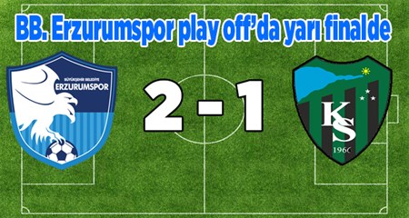 BB. Erzurumspor play off’da yari finalde