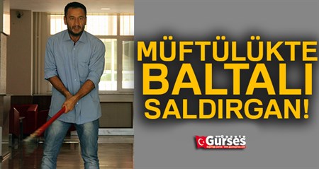 Müftülükte baltayla terör estirdi