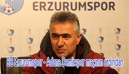 BB Erzurumspor – Adana Demirspor maçinin ardindan