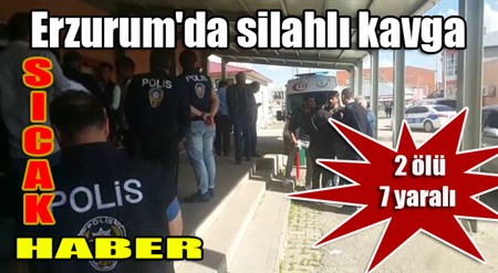 Erzurum’da silahli kavga: 2 ölü, 7 yarali