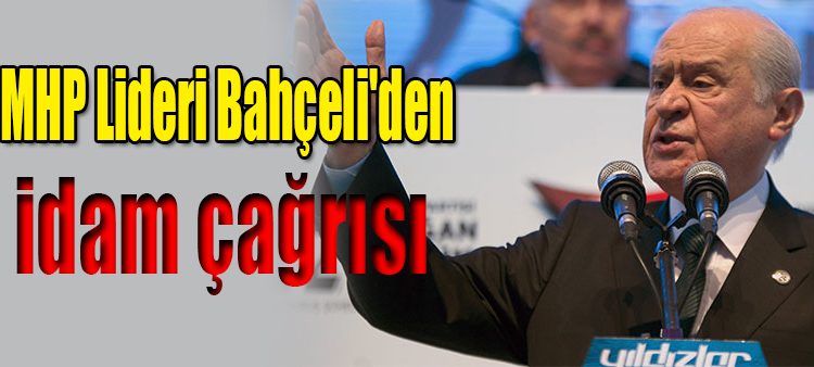 MHP Lideri Bahçeli’den idam çagrisi