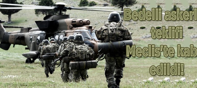 Bedelli askerlik teklifi Meclis’te kabul edildi!