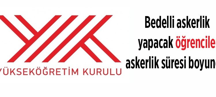 YÖK’ten bedelli askerlik yapacak ögrenciler için karar