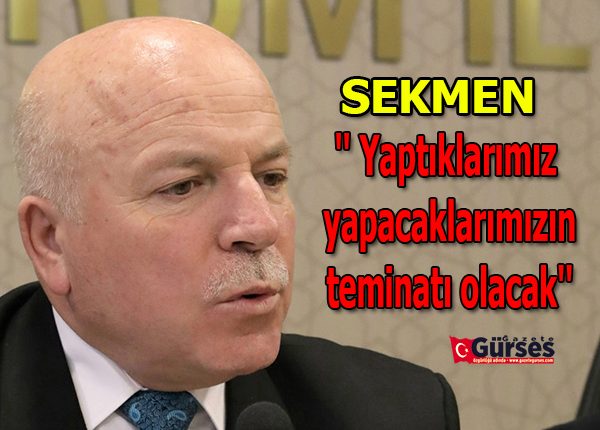 Sekmen :” Yaptiklarimiz yapacaklarimizin teminati olacak”