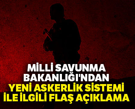 Milli Savunma Bakanligi, yeni askerlik sisteminde sona gelindigini açikladi