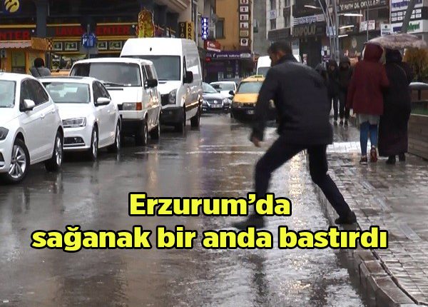 Erzurum’da saganak bir anda bastirdi