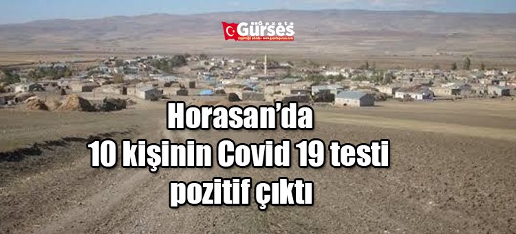 Horasan’da 10 kisinin Covid 19 testi pozitif çikti