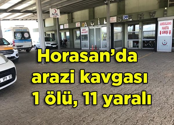 Horasan’da arazi kavgasi: 1 ölü, 11 yarali