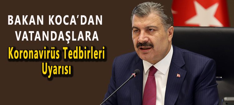 Bakan Koca’dan vatandaslara koronavirüs tedbirleri uyarisi