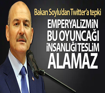 Bakan Soylu’dan Twitter’a tepki: ‘Emperyalizmin bu oyuncagi insanligi teslim alamaz’