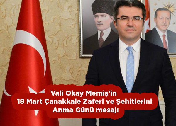 Vali Okay Memis’in 18 Mart Çanakkale Zaferi ve Sehitlerini Anma Günü mesaji