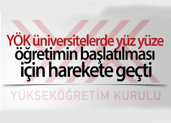 YÖK üniversitelerde yüz yüze ögretimin baslatilmasi için harekete geçti