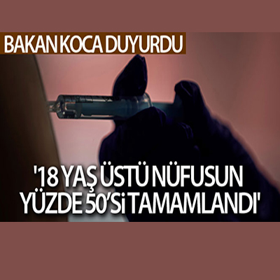 Bakan Koca duyurdu: ’18 yas üstü nüfusun yüzde 50’si tamamlandi’