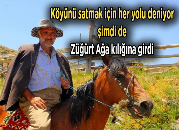 Köyünü satmak için her yolu deniyor, simdi de Zügürt Aga kiligina girdi